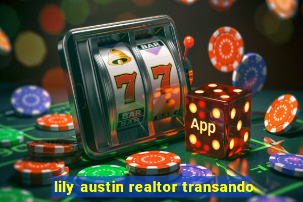 lily austin realtor transando